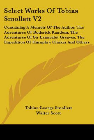 Select Works Of Tobias Smollett V2: Containing A Memoir Of The Author, The Adventures Of Roderick Random, The Adventures Of Sir Launcelot Greaves, The