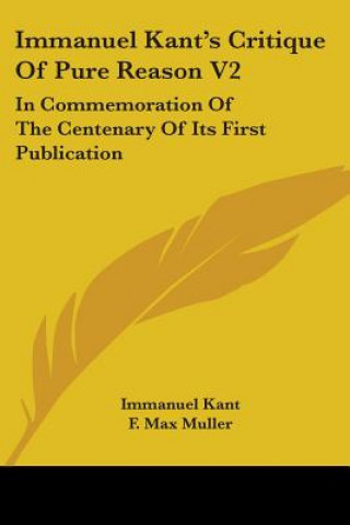 Immanuel Kant's Critique Of Pure Reason V2: In Commemoration Of The Centenary Of Its First Publication