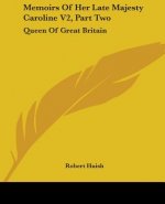 Memoirs Of Her Late Majesty Caroline V2, Part Two: Queen Of Great Britain