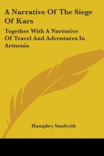 A Narrative Of The Siege Of Kars: Together With A Narrative Of Travel And Adventures In Armenia
