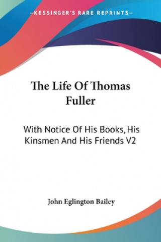 The Life Of Thomas Fuller: With Notice Of His Books, His Kinsmen And His Friends V2