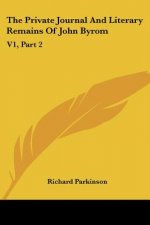 The Private Journal And Literary Remains Of John Byrom: V1, Part 2