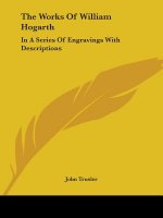 The Works Of William Hogarth: In A Series Of Engravings With Descriptions