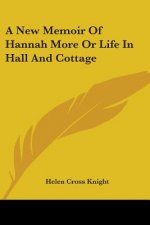 A New Memoir Of Hannah More Or Life In Hall And Cottage