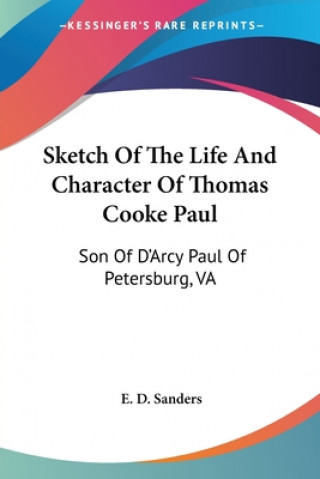 Sketch Of The Life And Character Of Thomas Cooke Paul: Son Of D'Arcy Paul Of Petersburg, VA