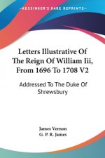 Letters Illustrative Of The Reign Of William Iii, From 1696 To 1708 V2: Addressed To The Duke Of Shrewsbury