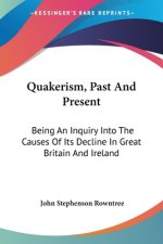 Quakerism, Past And Present: Being An Inquiry Into The Causes Of Its Decline In Great Britain And Ireland
