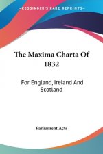 The Maxima Charta Of 1832: For England, Ireland And Scotland