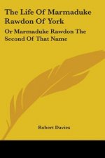 The Life Of Marmaduke Rawdon Of York: Or Marmaduke Rawdon The Second Of That Name