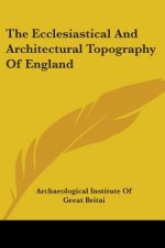 The Ecclesiastical And Architectural Topography Of England