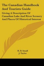 The Canadian Handbook And Tourists Guide: Giving A Description Of Canadian Lake And River Scenery And Places Of Historical Interest