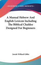 Manual Hebrew And English Lexicon Including The Biblical Chaldee Designed For Beginners