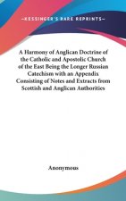 Harmony of Anglican Doctrine of the Catholic and Apostolic Church of the East Being the Longer Russian Catechism with an Appendix Consisting of Notes