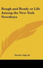 Rough and Ready or Life Among the New York Newsboys