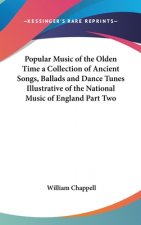 Popular Music of the Olden Time a Collection of Ancient Songs, Ballads and Dance Tunes Illustrative of the National Music of England Part Two