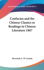 Confucius and the Chinese Classics or Readings in Chinese Literature 1867