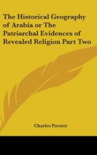 Historical Geography of Arabia or The Patriarchal Evidences of Revealed Religion Part Two