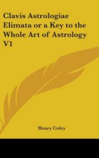 Clavis Astrologiae Elimata or a Key to the Whole Art of Astrology