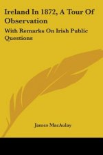 Ireland In 1872, A Tour Of Observation: With Remarks On Irish Public Questions