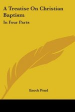 A Treatise On Christian Baptism: In Four Parts