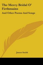 The Merry Bridal O' Firthmains: And Other Poems And Songs