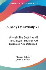 A Body Of Divinity V1: Wherein The Doctrines Of The Christian Religion Are Explained And Defended