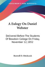 A EULOGY ON DANIEL WEBSTER: DELIVERED BE
