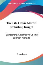 THE LIFE OF SIR MARTIN FROBISHER, KNIGHT