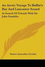 An Arctic Voyage To Baffin's Bay And Lancaster Sound: In Search Of Friends With Sir John Franklin