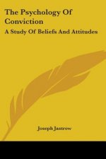 THE PSYCHOLOGY OF CONVICTION: A STUDY OF