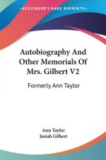 Autobiography And Other Memorials Of Mrs. Gilbert V2: Formerly Ann Taylor