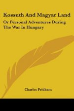 Kossuth And Magyar Land: Or Personal Adventures During The War In Hungary