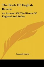 The Book Of English Rivers: An Account Of The Rivers Of England And Wales