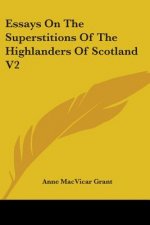 Essays On The Superstitions Of The Highlanders Of Scotland V2