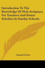 Introduction To The Knowledge Of Holy Scripture, For Teachers And Senior Scholars In Sunday Schools