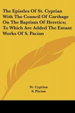 The Epistles Of St. Cyprian With The Council Of Carthage On The Baptism Of Heretics; To Which Are Added The Extant Works Of S. Pacian