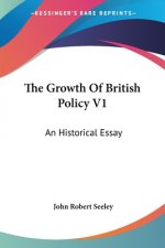THE GROWTH OF BRITISH POLICY V1: AN HIST