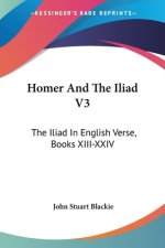 Homer And The Iliad V3: The Iliad In English Verse, Books XIII-XXIV