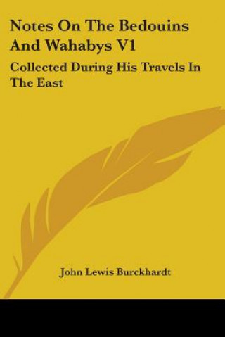 Notes On The Bedouins And Wahabys V1: Collected During His Travels In The East