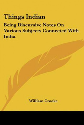 THINGS INDIAN: BEING DISCURSIVE NOTES ON