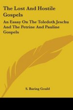 The Lost And Hostile Gospels: An Essay On The Toledoth Jeschu And The Petrine And Pauline Gospels