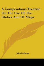 A Compendious Treatise On The Use Of The Globes And Of Maps