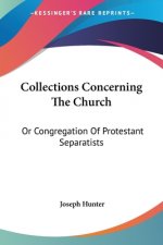Collections Concerning The Church: Or Congregation Of Protestant Separatists