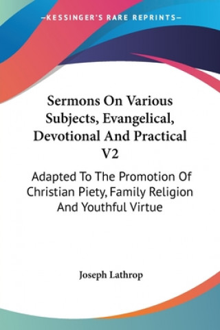 Sermons On Various Subjects, Evangelical, Devotional And Practical V2: Adapted To The Promotion Of Christian Piety, Family Religion And Youthful Virtu