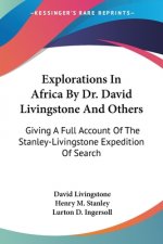 Explorations In Africa By Dr. David Livingstone And Others: Giving A Full Account Of The Stanley-Livingstone Expedition Of Search