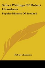 Select Writings Of Robert Chambers: Popular Rhymes Of Scotland