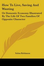 How To Live, Saving And Wasting: Or Domestic Economy Illustrated By The Life Of Two Families Of Opposite Character