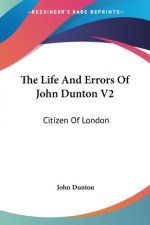 The Life And Errors Of John Dunton V2: Citizen Of London