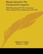 Rhode Island In The Continental Congress: With The Journal Of The Convention That Adopted The Constitution, 1765-1790