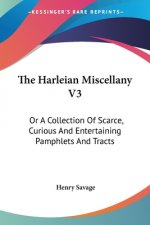 The Harleian Miscellany V3: Or A Collection Of Scarce, Curious And Entertaining Pamphlets And Tracts
